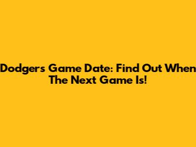 Dodgers Game Date: Find Out When The Next Game Is!