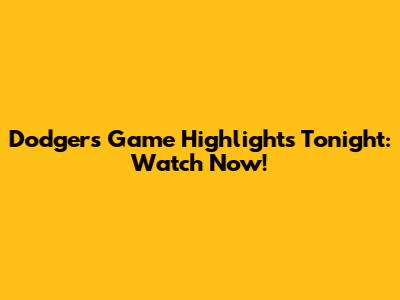 Dodgers Game Highlights Tonight: Watch Now!