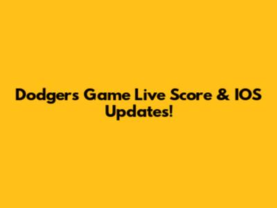 Dodgers Game Live Score & IOS Updates!