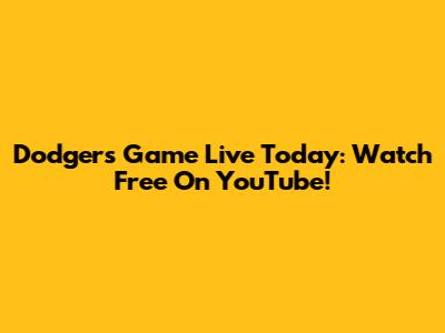Dodgers Game Live Today: Watch Free On YouTube!