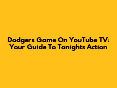 Dodgers Game On YouTube TV: Your Guide To Tonight's Action