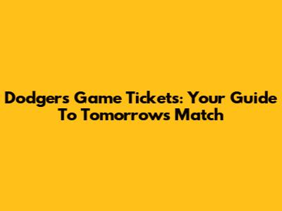 Dodgers Game Tickets: Your Guide To Tomorrow's Match