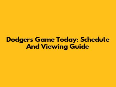Dodgers Game Today: Schedule And Viewing Guide