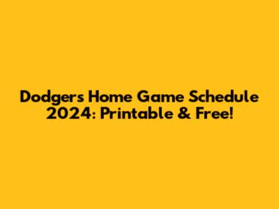 Dodgers Home Game Schedule 2024: Printable & Free!
