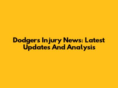 Dodgers Injury News: Latest Updates And Analysis