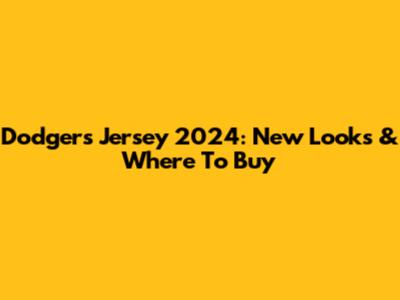 Dodgers Jersey 2024: New Looks & Where To Buy