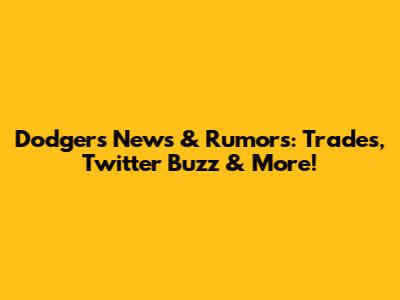 Dodgers News & Rumors: Trades, Twitter Buzz & More!