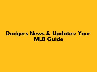 Dodgers News & Updates: Your MLB Guide