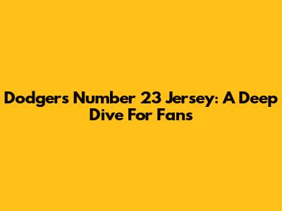 Dodgers Number 23 Jersey: A Deep Dive For Fans
