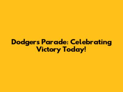 Dodgers Parade: Celebrating Victory Today!