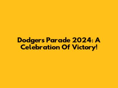 Dodgers Parade 2024: A Celebration Of Victory!
