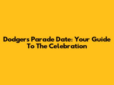 Dodgers Parade Date: Your Guide To The Celebration