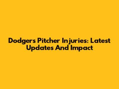 Dodgers Pitcher Injuries: Latest Updates And Impact