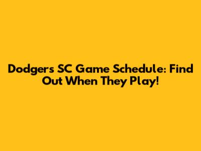 Dodgers SC Game Schedule: Find Out When They Play!