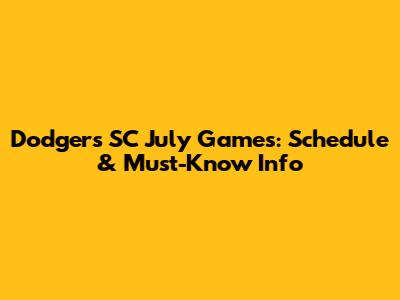 Dodgers SC July Games: Schedule & Must-Know Info