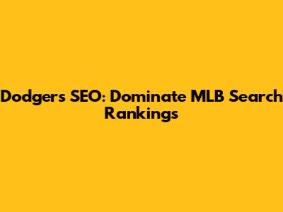 Dodgers SEO: Dominate MLB Search Rankings