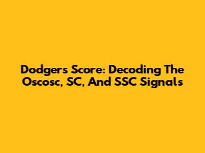 Dodgers Score: Decoding The Oscosc, SC, And SSC Signals