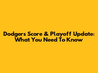 Dodgers Score & Playoff Update: What You Need To Know