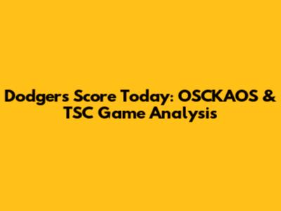 Dodgers Score Today: OSCKAOS & TSC Game Analysis