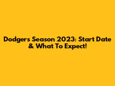 Dodgers Season 2023: Start Date & What To Expect!