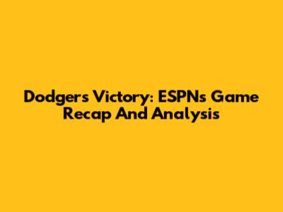 Dodgers Victory: ESPN's Game Recap And Analysis