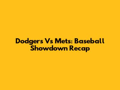 Dodgers Vs Mets: Baseball Showdown Recap