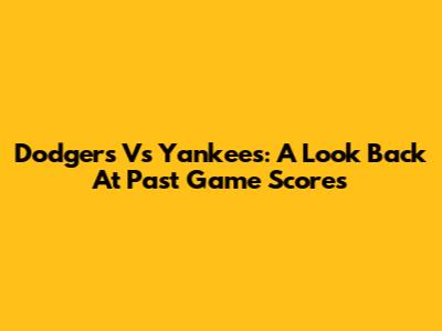 Dodgers Vs Yankees: A Look Back At Past Game Scores