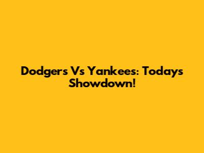 Dodgers Vs Yankees: Today's Showdown!