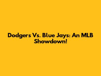 Dodgers Vs. Blue Jays: An MLB Showdown!