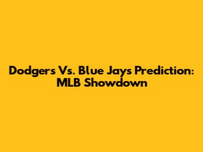 Dodgers Vs. Blue Jays Prediction: MLB Showdown