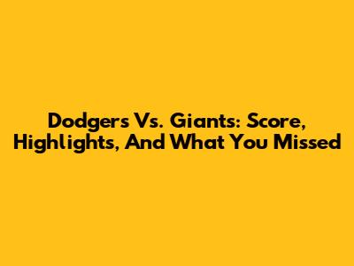 Dodgers Vs. Giants: Score, Highlights, And What You Missed