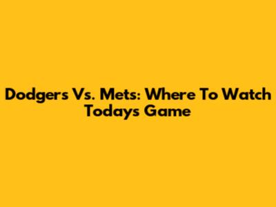 Dodgers Vs. Mets: Where To Watch Today's Game