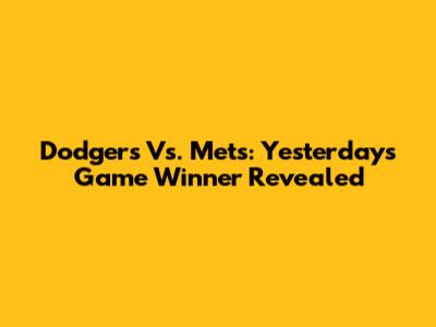 Dodgers Vs. Mets: Yesterday's Game Winner Revealed