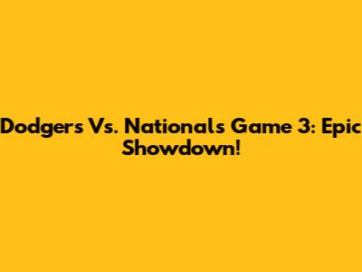 Dodgers Vs. Nationals Game 3: Epic Showdown!