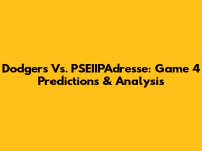 Dodgers Vs. PSEIIPAdresse: Game 4 Predictions & Analysis