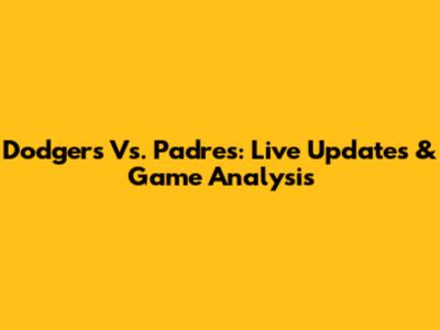 Dodgers Vs. Padres: Live Updates & Game Analysis