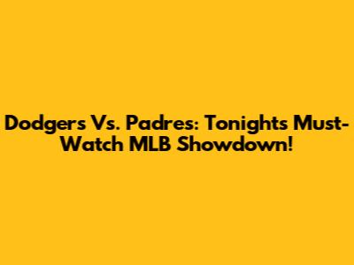Dodgers Vs. Padres: Tonight's Must-Watch MLB Showdown!