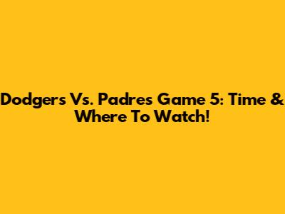 Dodgers Vs. Padres Game 5: Time & Where To Watch!
