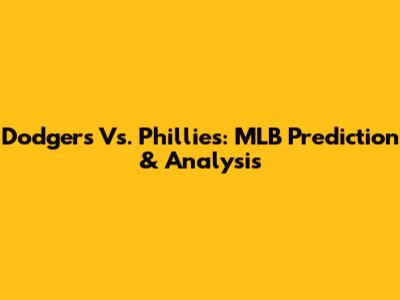 Dodgers Vs. Phillies: MLB Prediction & Analysis