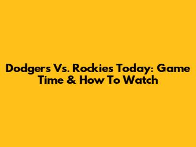Dodgers Vs. Rockies Today: Game Time & How To Watch
