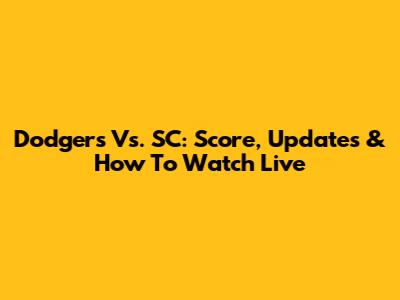 Dodgers Vs. SC: Score, Updates & How To Watch Live