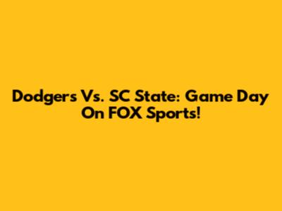 Dodgers Vs. SC State: Game Day On FOX Sports!