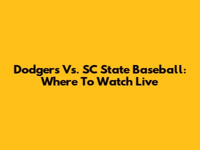 Dodgers Vs. SC State Baseball: Where To Watch Live