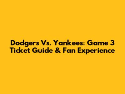 Dodgers Vs. Yankees: Game 3 Ticket Guide & Fan Experience