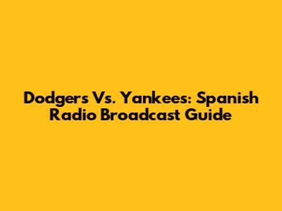 Dodgers Vs. Yankees: Spanish Radio Broadcast Guide