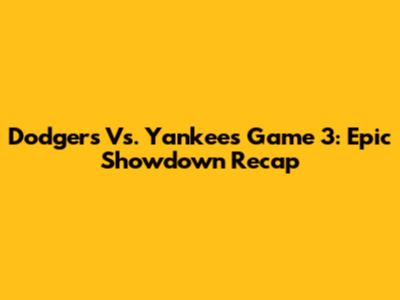 Dodgers Vs. Yankees Game 3: Epic Showdown Recap