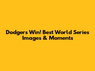 Dodgers Win! Best World Series Images & Moments