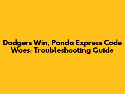 Dodgers Win, Panda Express Code Woes: Troubleshooting Guide