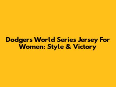 Dodgers World Series Jersey For Women: Style & Victory