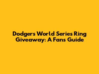 Dodgers World Series Ring Giveaway: A Fan's Guide